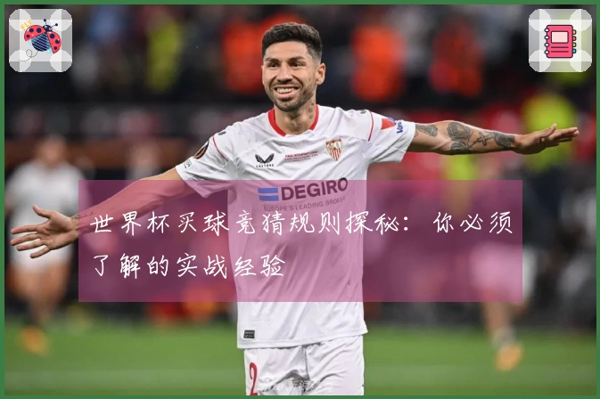 世界杯买球竞猜规则探秘：你必须了解的实战经验