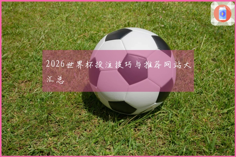 2026世界杯投注技巧与推荐网站大汇总